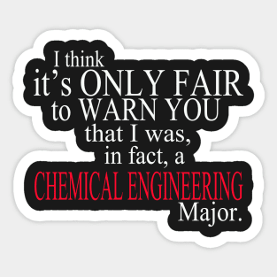 I Think It’s Only Fair To Warn You That I Was In Fact A Chemical Engineering Major Sticker